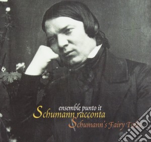 Robert Schumann - Ensemble Punto It - Schumann Racconta - Schumann's Fairy Tales cd musicale di Ensemble Punto It