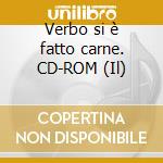 Verbo si è fatto carne. CD-ROM (Il) cd