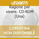 Ragione per vivere. CD-ROM (Una) cd