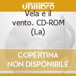 Vela e il vento. CD-ROM (La) cd