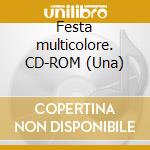 Festa multicolore. CD-ROM (Una) cd