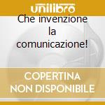 Che invenzione la comunicazione! cd
