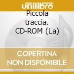Piccola traccia. CD-ROM (La) cd