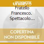 Fratello Francesco. Spettacolo musicale. CD Audio