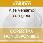 A te veniamo con gioia. CD-ROM cd musicale di Bailo Tommaso