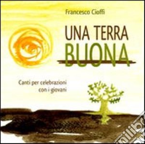 Terra buona. Canti per celebrazioni. CD-ROM (Una) cd musicale di Cioffi Francesco