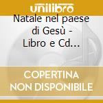 Natale nel paese di Gesù - Libro e Cd audio. Canzoni e drammatizzazioni. Con Libro