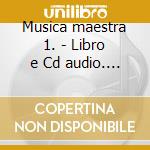 Musica maestra 1. - Libro e Cd audio. La musica che ci circonda, i ritmi, i rumori. CD-ROM