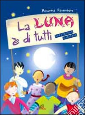 Luna è di tutti - Libro e Cd audio. Spettacolo musicale (La ). CD-ROM cd musicale di Nassimbeni Rosanna; Nassimbeni Rosanna