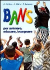 Bans per animare educare insegnare. Con Libro cd