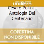 Cesare Pollini - Antologia Del Centenario cd musicale di Artisti Vari