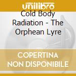 Cold Body Radiation - The Orphean Lyre cd musicale di Cold Body Radiation