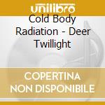 Cold Body Radiation - Deer Twillight cd