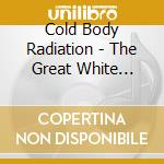 Cold Body Radiation - The Great White Emptiness cd musicale di Cold Body Radiation
