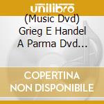 (Music Dvd) Grieg E Handel A Parma Dvd + Cd cd