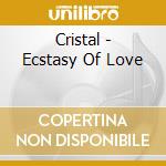 Cristal - Ecstasy Of Love cd musicale di CRISTAL