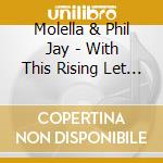 Molella & Phil Jay - With This Rising Let Me Go cd musicale di Molella & Phil Jay
