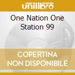 One Nation One Station 99 cd musicale di ARTISTI VARI