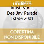 Artisti Vari - Dee Jay Parade Estate 2001 cd musicale di ARTISTI VARI