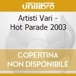 Artisti Vari - Hot Parade 2003 cd