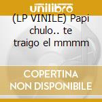 (LP VINILE) Papi chulo.. te traigo el mmmm cd