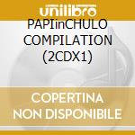 PAPIinCHULO COMPILATION (2CDX1) cd musicale di ARTISTI VARI