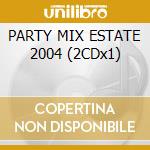 PARTY MIX ESTATE 2004 (2CDx1) cd