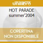HOT PARADE summer'2004 cd musicale di ARTISTI VARI(2CD)