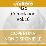 M2o Compilation Vol.16 cd musicale di ARTISTI VARI