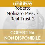 Roberto Molinaro Pres. - Real Trust 3 cd musicale di ARTISTI VARI