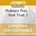 Roberto Molinaro Pres. - Real Trust 3 cd