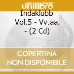 Indaklubb Vol.5 - Vv.aa. - (2 Cd) cd