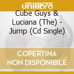 Cube Guys & Luciana (The) - Jump (Cd Single) cd musicale di The Cube Guys & Luciana