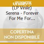 (LP Vinile) Serena - Forever For Me For You vinile