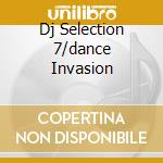 Dj Selection 7/dance Invasion cd musicale di ARTISTI VARI