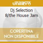 Dj Selection 8/the House Jam cd musicale di ARTISTI VARI