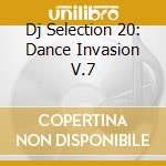 Dj Selection 20: Dance Invasion V.7 cd musicale di ARTISTI VARI