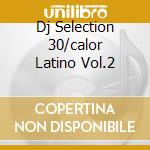 Dj Selection 30/calor Latino Vol.2 cd musicale di ARTISTI VARI