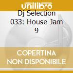 Dj Selection 033: House Jam 9 cd musicale di ARTISTI VARI