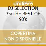 DJ SELECTION 35/THE BEST OF 90's cd