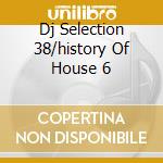 Dj Selection 38/history Of House 6 cd