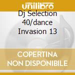 Dj Selection 40/dance Invasion 13 cd musicale di ARTISTI VARI