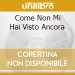 Come Non Mi Hai Visto Ancora cd