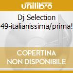 Dj Selection 49-italianissima/prima! cd