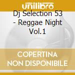 Dj Selection 53 - Reggae Night Vol.1 cd