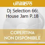 Dj Selection 66: House Jam P.18 cd musicale di ARTISTI VARI