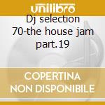 Dj selection 70-the house jam part.19 cd