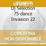 Dj Selection 75-dance Invasion 22 cd musicale di ARTISTI VARI