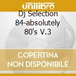 Dj Selection 84-absolutely 80's V.3 cd