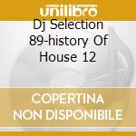 Dj Selection 89-history Of House 12 cd musicale di ARTISTI VARI